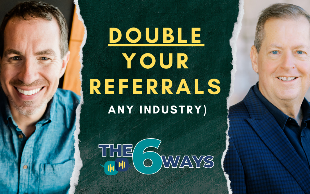 6 Ways To Double Your Referrals (No Matter What Industry You’re In)